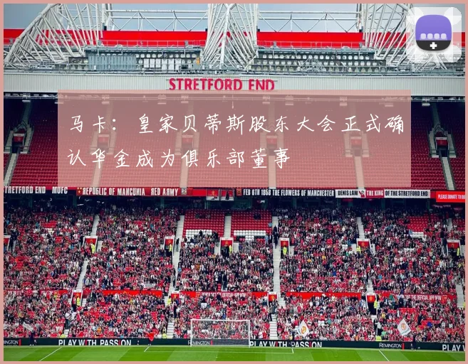 马卡：皇家贝蒂斯股东大会正式确认华金成为俱乐部董事